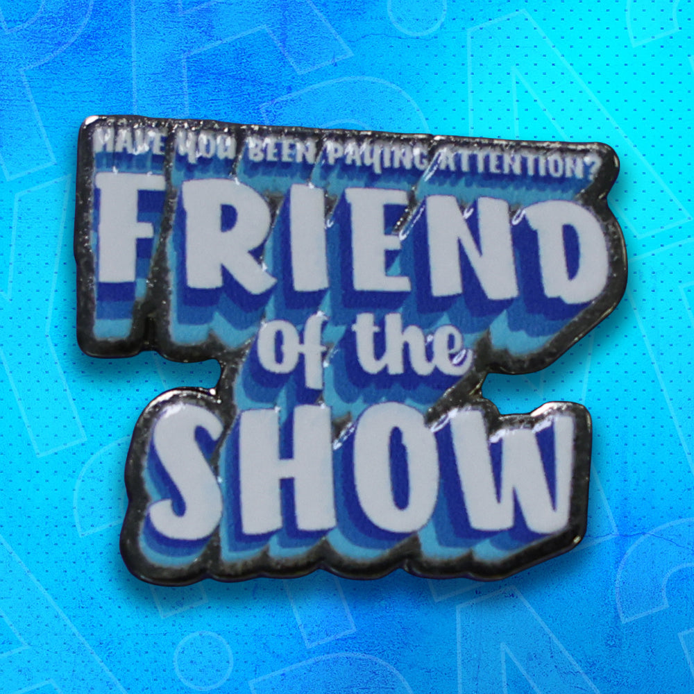 Friend Of The Show Pin