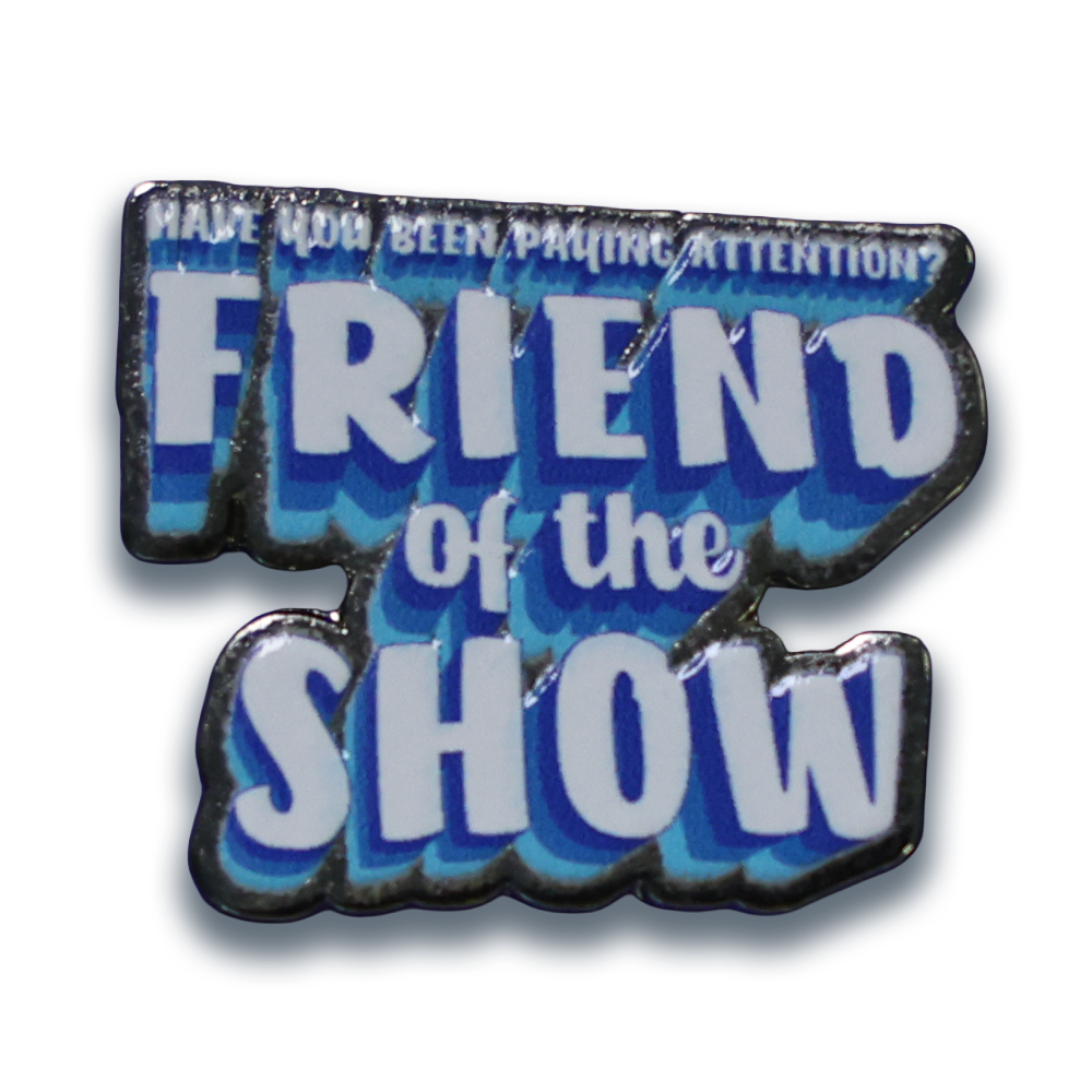 Friend Of The Show Pin